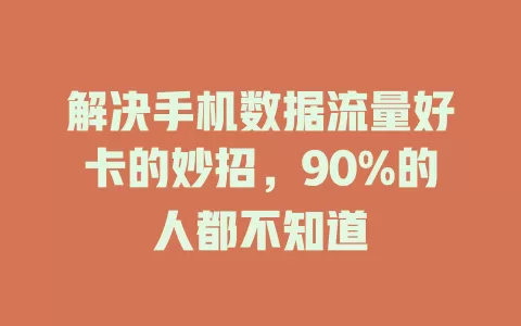 解决手机数据流量好卡的妙招，90%的人都不知道
