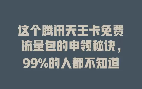 这个腾讯天王卡免费流量包的申领秘诀，99%的人都不知道