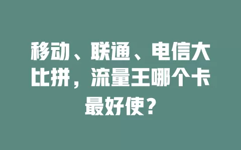 移动、联通、电信大比拼，流量王哪个卡最好使？