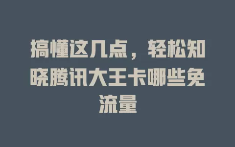 搞懂这几点，轻松知晓腾讯大王卡哪些免流量