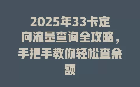 2025年33卡定向流量查询全攻略，手把手教你轻松查余额