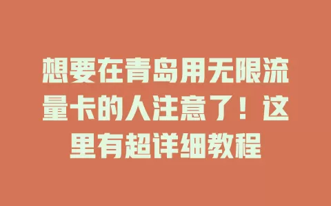 想要在青岛用无限流量卡的人注意了！这里有超详细教程