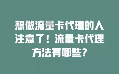 想做流量卡代理的人注意了！流量卡代理方法有哪些？