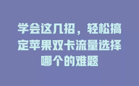 学会这几招，轻松搞定苹果双卡流量选择哪个的难题