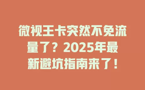 微视王卡突然不免流量了？2025年最新避坑指南来了！