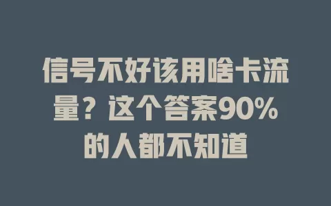 信号不好该用啥卡流量？这个答案90%的人都不知道