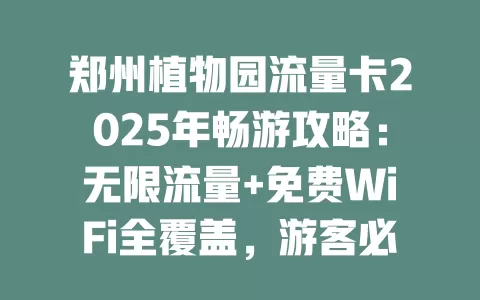 郑州植物园流量卡2025年畅游攻略：无限流量+免费WiFi全覆盖，游客必看！