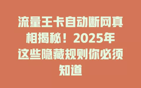 流量王卡自动断网真相揭秘！2025年这些隐藏规则你必须知道