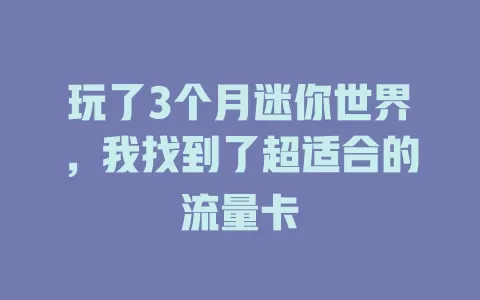 玩了3个月迷你世界，我找到了超适合的流量卡