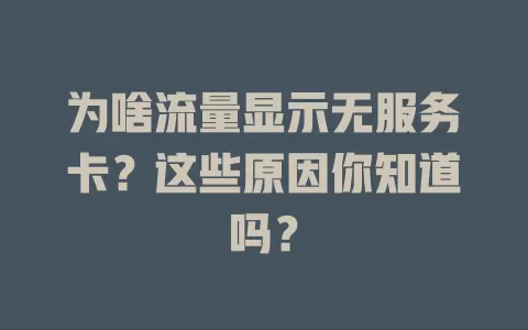 为啥流量显示无服务卡？这些原因你知道吗？