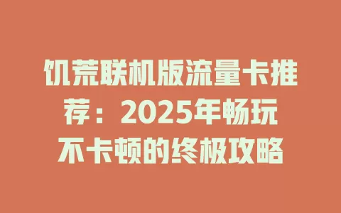 饥荒联机版流量卡推荐：2025年畅玩不卡顿的终极攻略