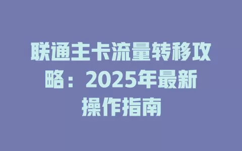 联通主卡流量转移攻略：2025年最新操作指南