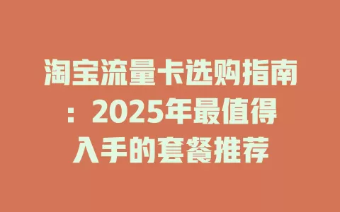 淘宝流量卡选购指南：2025年最值得入手的套餐推荐
