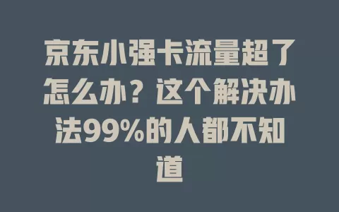 京东小强卡流量超了怎么办？这个解决办法99%的人都不知道
