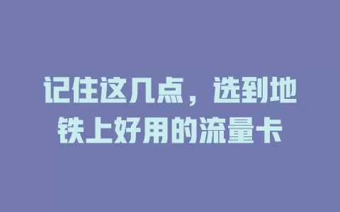 记住这几点，选到地铁上好用的流量卡