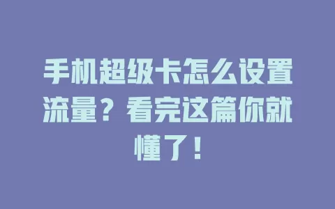 手机超级卡怎么设置流量？看完这篇你就懂了！