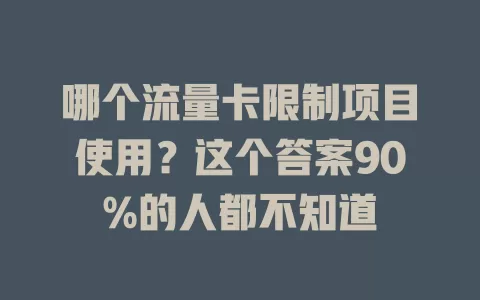 哪个流量卡限制项目使用？这个答案90%的人都不知道