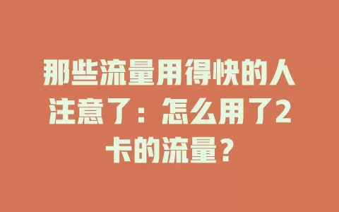 那些流量用得快的人注意了：怎么用了2卡的流量？