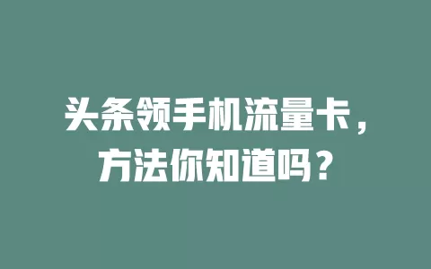 头条领手机流量卡，方法你知道吗？