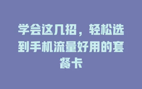 学会这几招，轻松选到手机流量好用的套餐卡