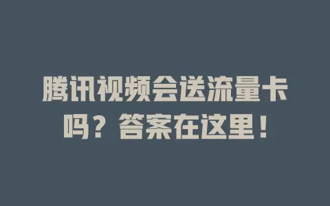 腾讯视频会送流量卡吗？答案在这里！