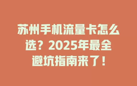 苏州手机流量卡怎么选？2025年最全避坑指南来了！