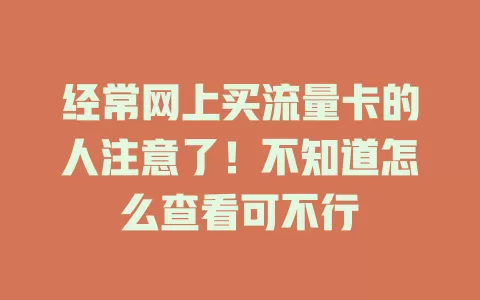 经常网上买流量卡的人注意了！不知道怎么查看可不行