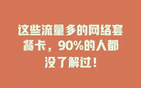 这些流量多的网络套餐卡，90%的人都没了解过！
