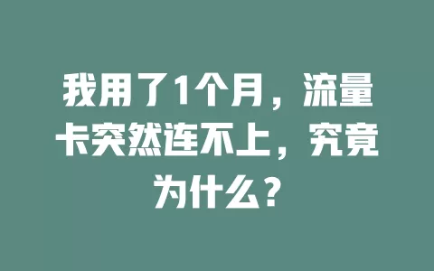 我用了1个月，流量卡突然连不上，究竟为什么？