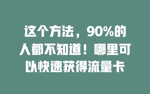 这个方法，90%的人都不知道！哪里可以快速获得流量卡