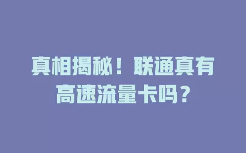 真相揭秘！联通真有高速流量卡吗？