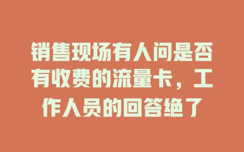 销售现场有人问是否有收费的流量卡，工作人员的回答绝了