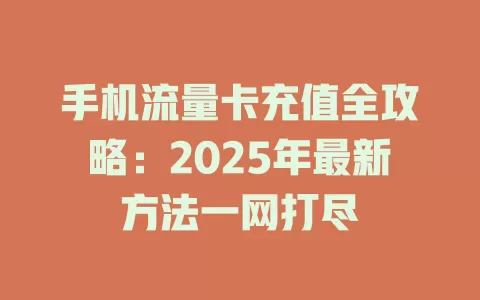 手机流量卡充值全攻略：2025年最新方法一网打尽