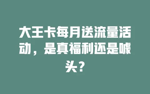 大王卡每月送流量活动，是真福利还是噱头？