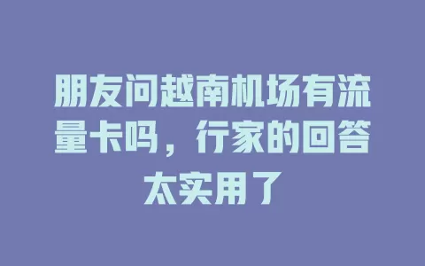 朋友问越南机场有流量卡吗，行家的回答太实用了