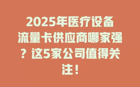 2025年医疗设备流量卡供应商哪家强？这5家公司值得关注！