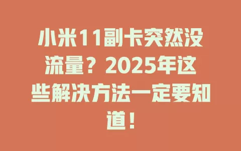 小米11副卡突然没流量？2025年这些解决方法一定要知道！