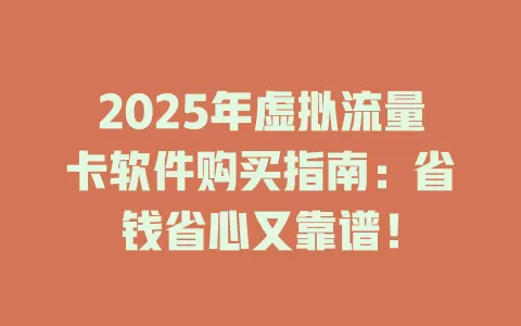 2025年虚拟流量卡软件购买指南：省钱省心又靠谱！