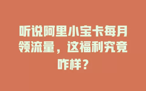 听说阿里小宝卡每月领流量，这福利究竟咋样？