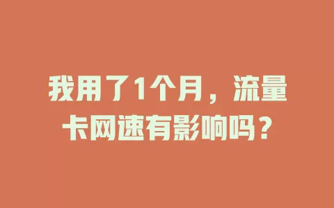 我用了1个月，流量卡网速有影响吗？