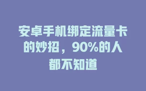 安卓手机绑定流量卡的妙招，90%的人都不知道