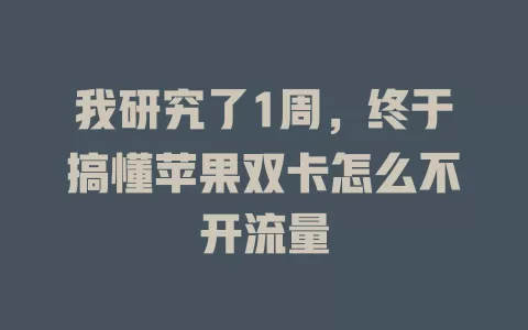 我研究了1周，终于搞懂苹果双卡怎么不开流量