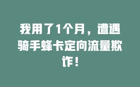 我用了1个月，遭遇骑手蜂卡定向流量欺诈！