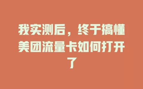 我实测后，终于搞懂美团流量卡如何打开了