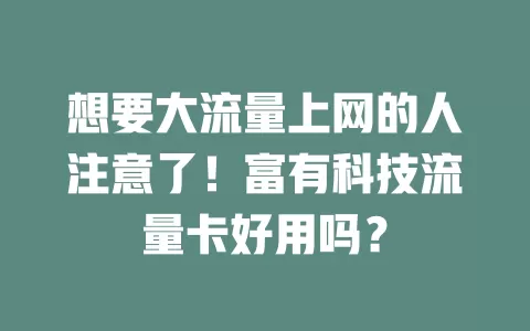 想要大流量上网的人注意了！富有科技流量卡好用吗？