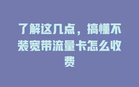 了解这几点，搞懂不装宽带流量卡怎么收费
