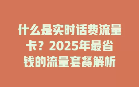 什么是实时话费流量卡？2025年最省钱的流量套餐解析