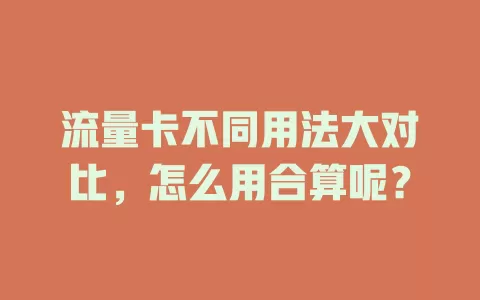 流量卡不同用法大对比，怎么用合算呢？