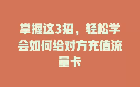 掌握这3招，轻松学会如何给对方充值流量卡