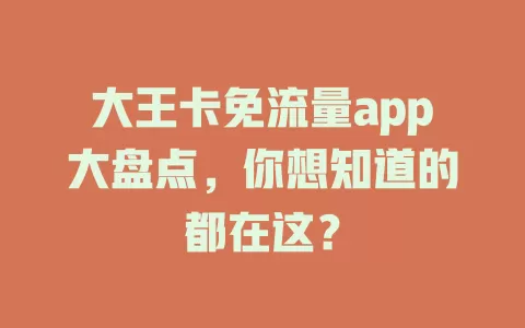 大王卡免流量app大盘点，你想知道的都在这？